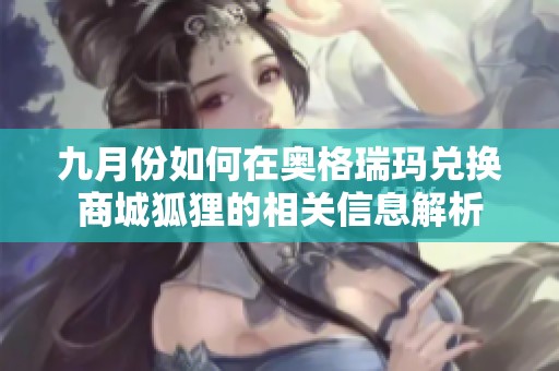 九月份如何在奥格瑞玛兑换商城狐狸的相关信息解析