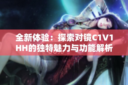 全新体验：探索对镜C1V1HH的独特魅力与功能解析