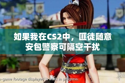 如果我在CS2中，匪徒随意安包警察可隔空干扰