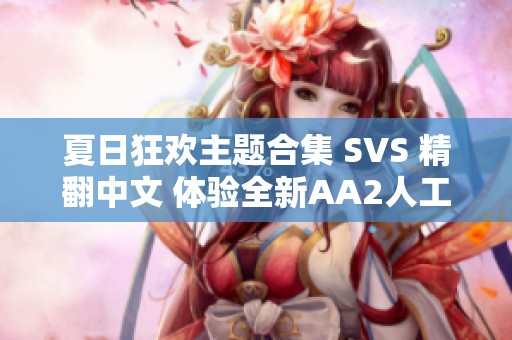 夏日狂欢主题合集 SVS 精翻中文 体验全新AA2人工学园2乐趣