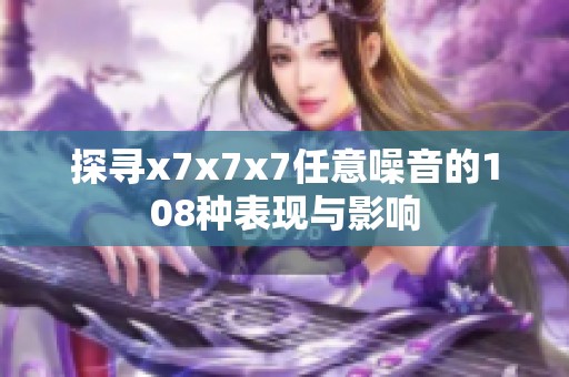 探寻x7x7x7任意噪音的108种表现与影响