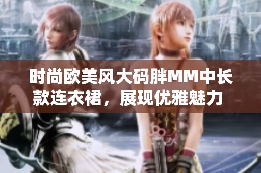 时尚欧美风大码胖MM中长款连衣裙，展现优雅魅力  