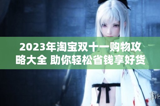 2023年淘宝双十一购物攻略大全 助你轻松省钱享好货