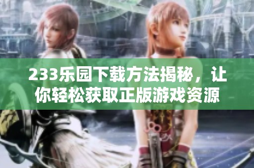 233乐园下载方法揭秘，让你轻松获取正版游戏资源