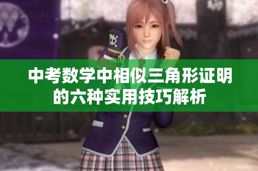 中考数学中相似三角形证明的六种实用技巧解析
