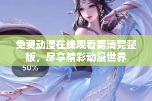 免费动漫在线观看高清完整版，尽享精彩动漫世界