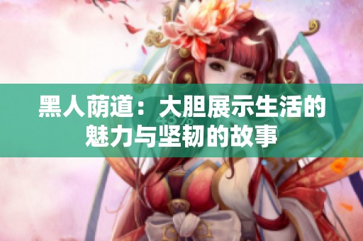 黑人荫道：大胆展示生活的魅力与坚韧的故事