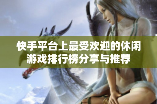 快手平台上最受欢迎的休闲游戏排行榜分享与推荐
