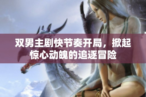 双男主剧快节奏开局，掀起惊心动魄的追逐冒险