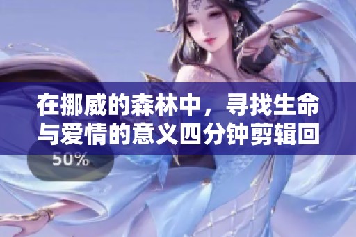 在挪威的森林中，寻找生命与爱情的意义四分钟剪辑回顾