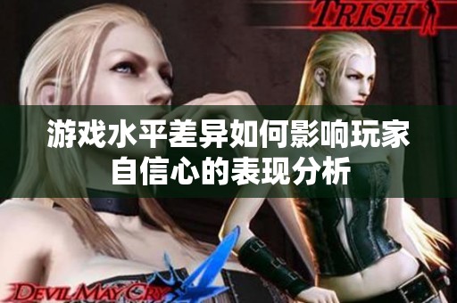 游戏水平差异如何影响玩家自信心的表现分析