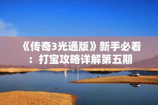 《传奇3光通版》新手必看：打宝攻略详解第五期