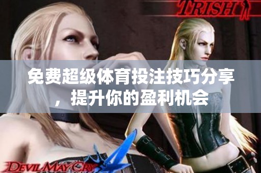 免费超级体育投注技巧分享，提升你的盈利机会