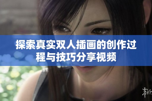探索真实双人插画的创作过程与技巧分享视频