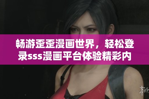 畅游歪歪漫画世界，轻松登录sss漫画平台体验精彩内容