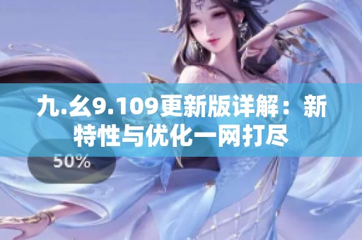九.幺9.109更新版详解：新特性与优化一网打尽