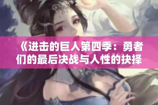 《进击的巨人第四季：勇者们的最后决战与人性的抉择》