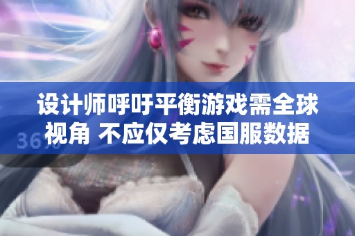 设计师呼吁平衡游戏需全球视角 不应仅考虑国服数据