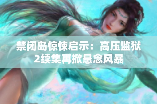 禁闭岛惊悚启示：高压监狱2续集再掀悬念风暴