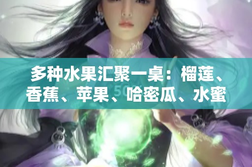 多种水果汇聚一桌：榴莲、香蕉、苹果、哈密瓜、水蜜桃的美味盛宴
