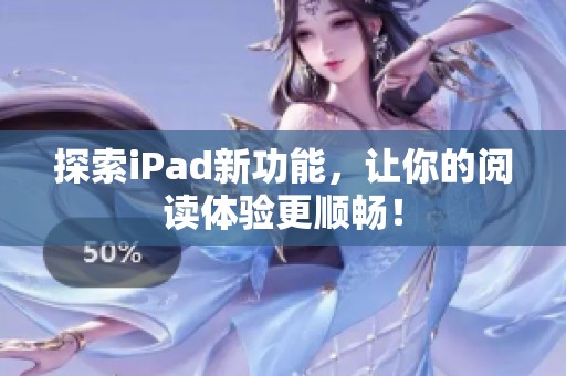 探索iPad新功能，让你的阅读体验更顺畅！