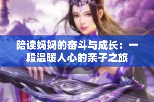 陪读妈妈的奋斗与成长：一段温暖人心的亲子之旅