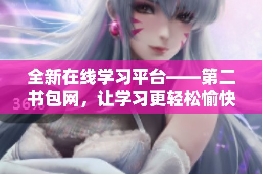 全新在线学习平台——第二书包网，让学习更轻松愉快