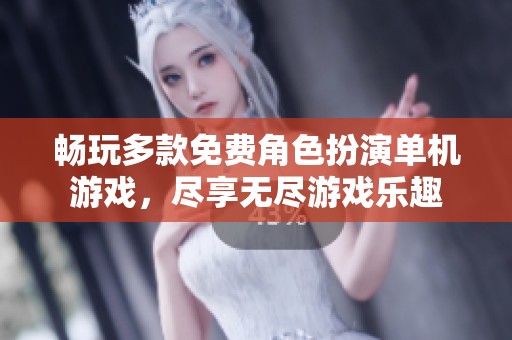 畅玩多款免费角色扮演单机游戏，尽享无尽游戏乐趣