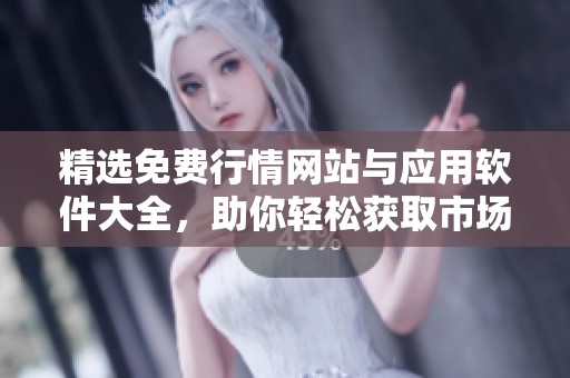 精选免费行情网站与应用软件大全，助你轻松获取市场信息