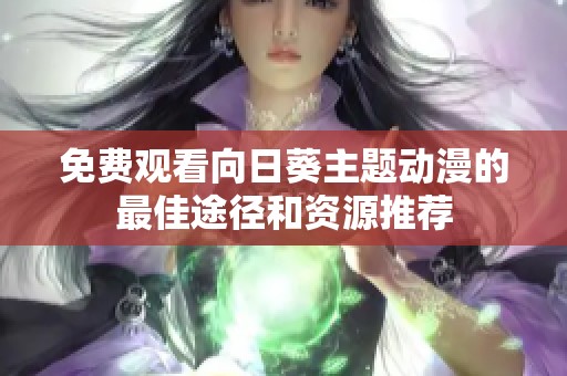 免费观看向日葵主题动漫的最佳途径和资源推荐