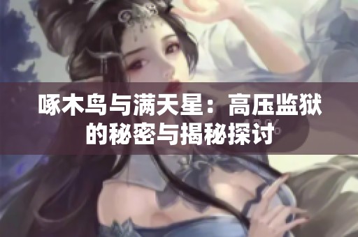 啄木鸟与满天星：高压监狱的秘密与揭秘探讨