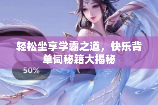 轻松坐享学霸之道，快乐背单词秘籍大揭秘