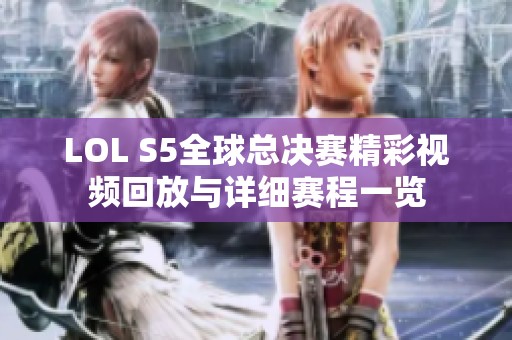 LOL S5全球总决赛精彩视频回放与详细赛程一览