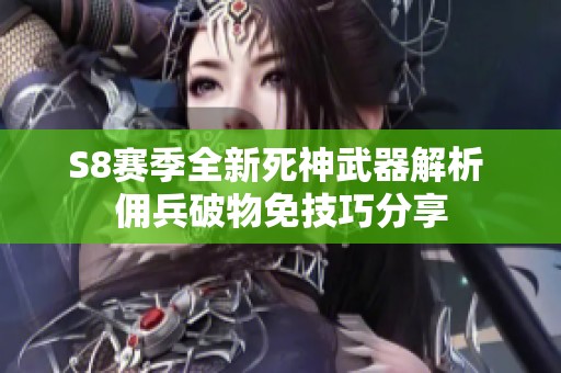S8赛季全新死神武器解析 佣兵破物免技巧分享