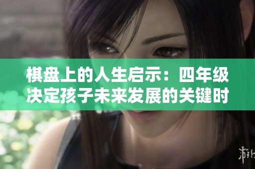 棋盘上的人生启示：四年级决定孩子未来发展的关键时刻