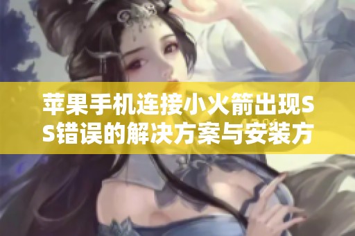 苹果手机连接小火箭出现SS错误的解决方案与安装方法