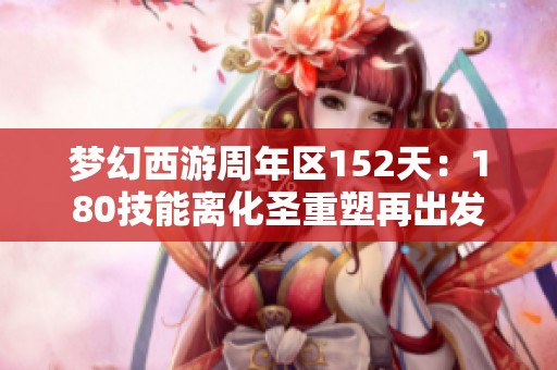 梦幻西游周年区152天：180技能离化圣重塑再出发
