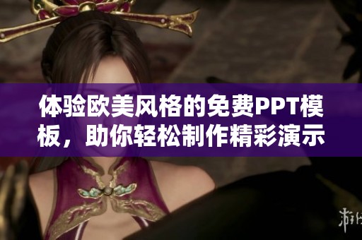 体验欧美风格的免费PPT模板，助你轻松制作精彩演示文稿