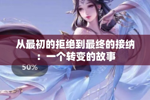 从最初的拒绝到最终的接纳：一个转变的故事