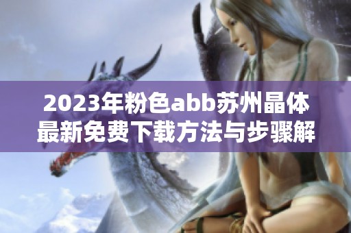 2023年粉色abb苏州晶体最新免费下载方法与步骤解析