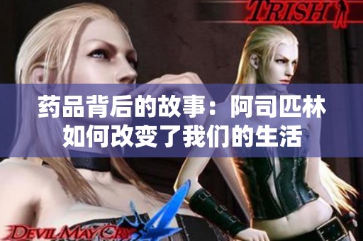 药品背后的故事：阿司匹林如何改变了我们的生活