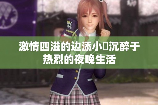 激情四溢的边添小泬沉醉于热烈的夜晚生活