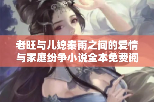 老旺与儿媳秦雨之间的爱情与家庭纷争小说全本免费阅读
