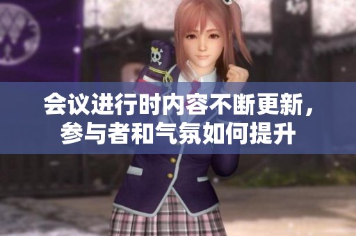 会议进行时内容不断更新，参与者和气氛如何提升