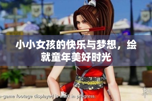 小小女孩的快乐与梦想，绘就童年美好时光