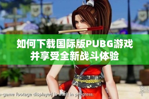 如何下载国际版PUBG游戏并享受全新战斗体验