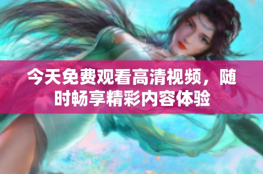 今天免费观看高清视频，随时畅享精彩内容体验