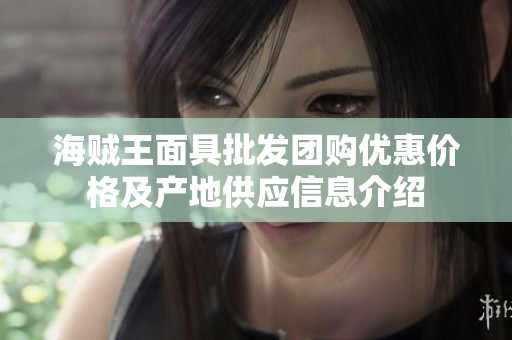 海贼王面具批发团购优惠价格及产地供应信息介绍