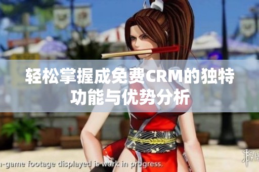轻松掌握成免费CRM的独特功能与优势分析