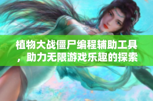 植物大战僵尸编程辅助工具，助力无限游戏乐趣的探索与学习